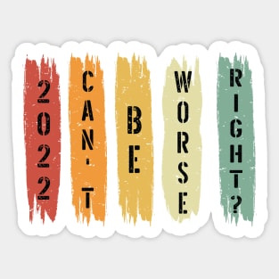 2022 Can't Be Worse, Right? - Retro Happy New Year Gift - Funny New Year Distressed Gift Lover Sticker